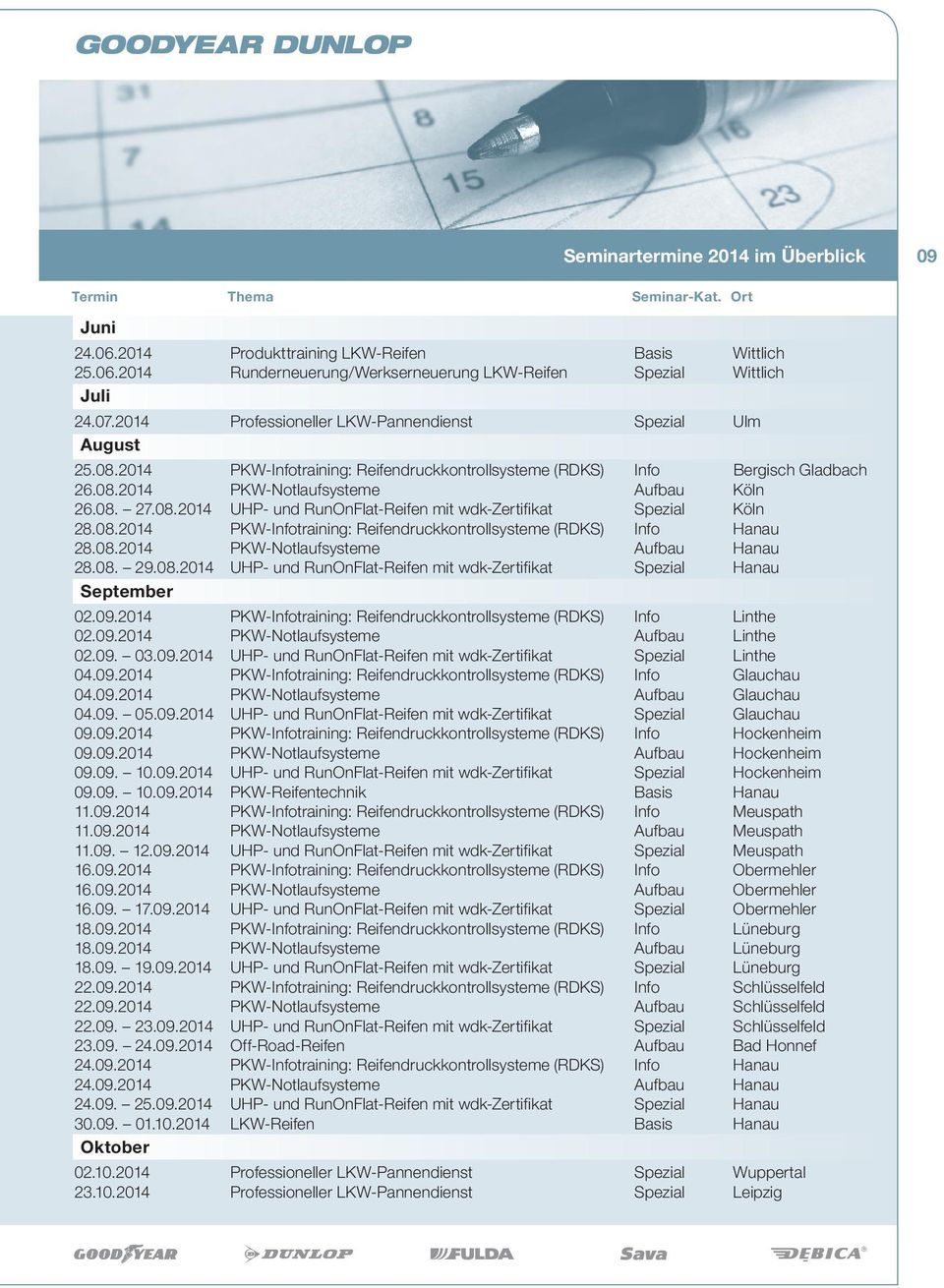 08.2014 UHP- und RunOnFlat-Reifen mit wdk-zertifikat Spezial Köln 28.08.2014 PKW-Infotraining: Reifendruckkontrollsysteme (RDKS) Info Hanau 28.08.2014 PKW-Notlaufsysteme Aufbau Hanau 28.08. 29.08.2014 UHP- und RunOnFlat-Reifen mit wdk-zertifikat Spezial Hanau September 02.