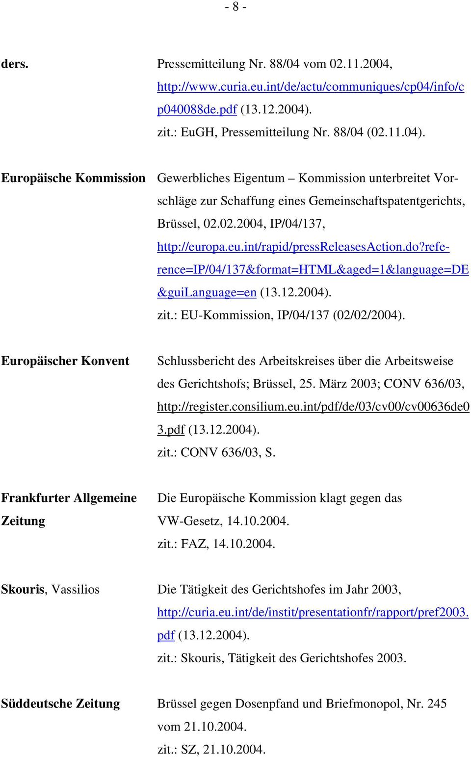 eu.int/rapid/pressreleasesaction.do?reference=ip/04/137&format=html&aged=1&language=de &guilanguage=en (13.12.2004). zit.: EU-Kommission, IP/04/137 (02/02/2004).