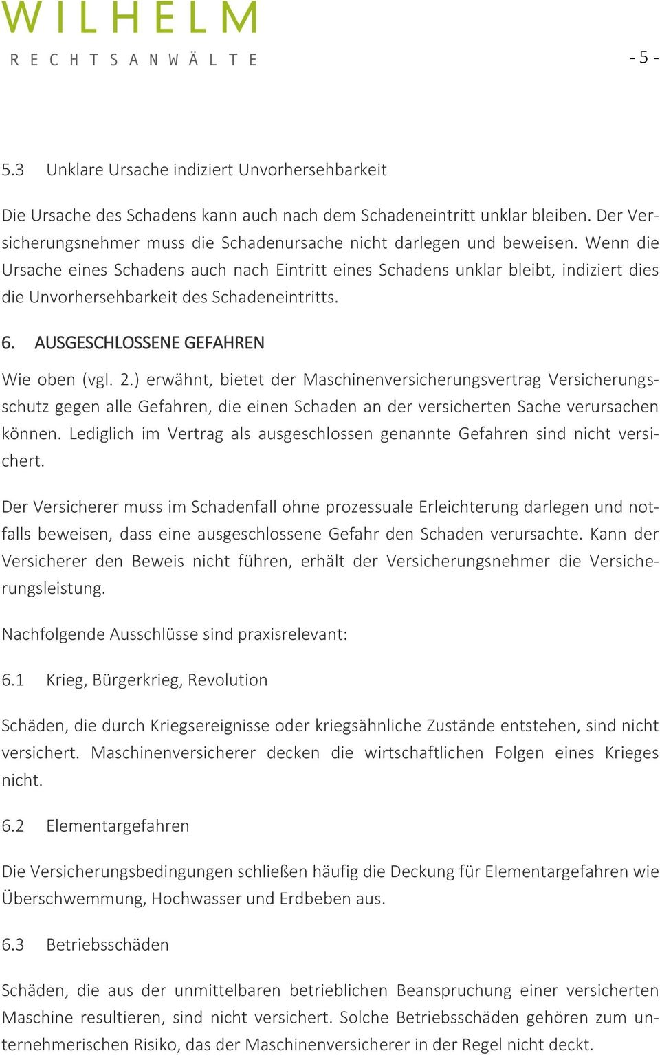 Wenn die Ursache eines Schadens auch nach Eintritt eines Schadens unklar bleibt, indiziert dies die Unvorhersehbarkeit des Schadeneintritts. 6. AUSGESCHLOSSENE GEFAHREN Wie oben (vgl. 2.