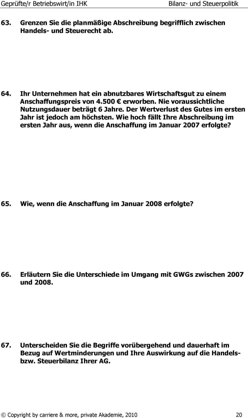 Wie hoch fällt Ihre Abschreibung im ersten Jahr aus, wenn die Anschaffung im Januar 2007 erfolgte? 65. Wie, wenn die Anschaffung im Januar 2008 erfolgte? 66.