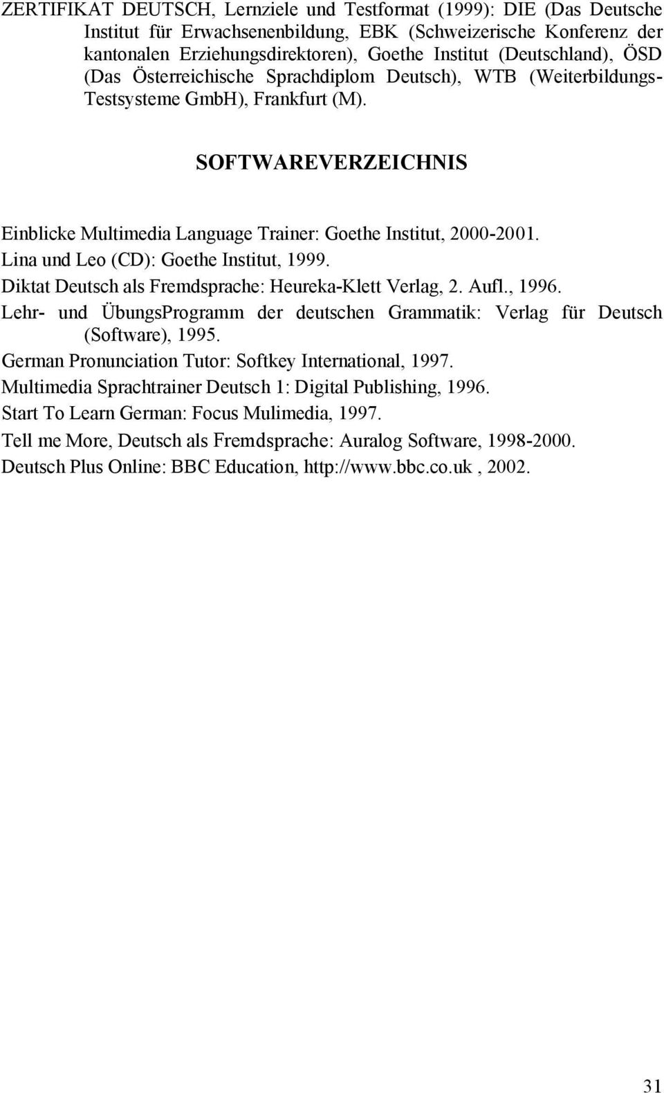 SOFTWAREVERZEICHNIS Einblicke Multimedia Language Trainer: Goethe Institut, 2000-2001. Lina und Leo (CD): Goethe Institut, 1999. Diktat Deutsch als Fremdsprache: Heureka-Klett Verlag, 2. Aufl., 1996.