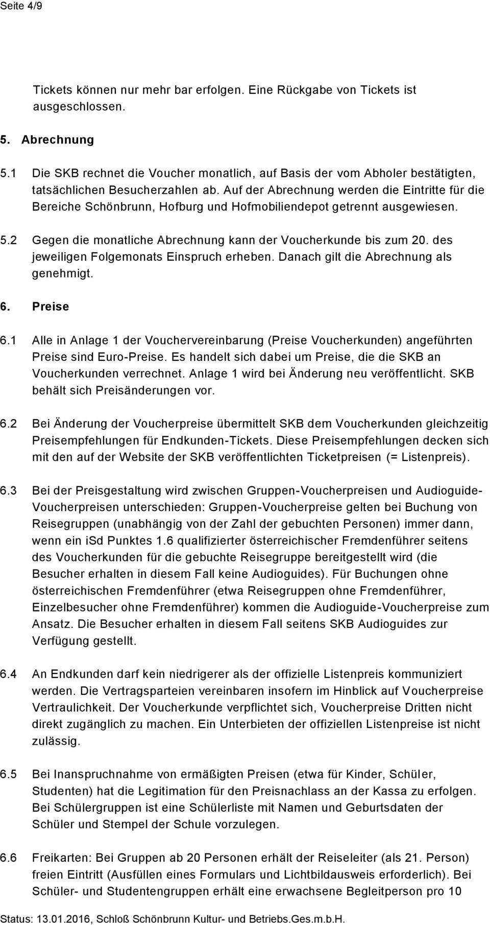 Auf der Abrechnung werden die Eintritte für die Bereiche Schönbrunn, Hofburg und Hofmobiliendepot getrennt ausgewiesen. 5.2 Gegen die monatliche Abrechnung kann der Voucherkunde bis zum 20.