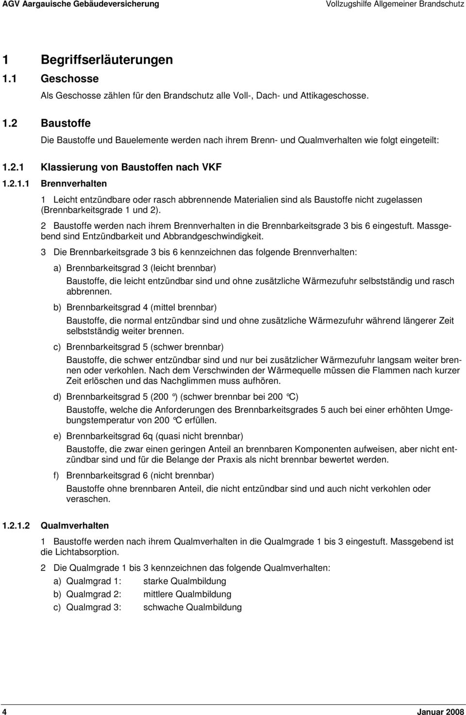 2 Baustoffe werden nach ihrem Brennverhalten in die Brennbarkeitsgrade 3 bis 6 eingestuft. Massgebend sind Entzündbarkeit und Abbrandgeschwindigkeit.