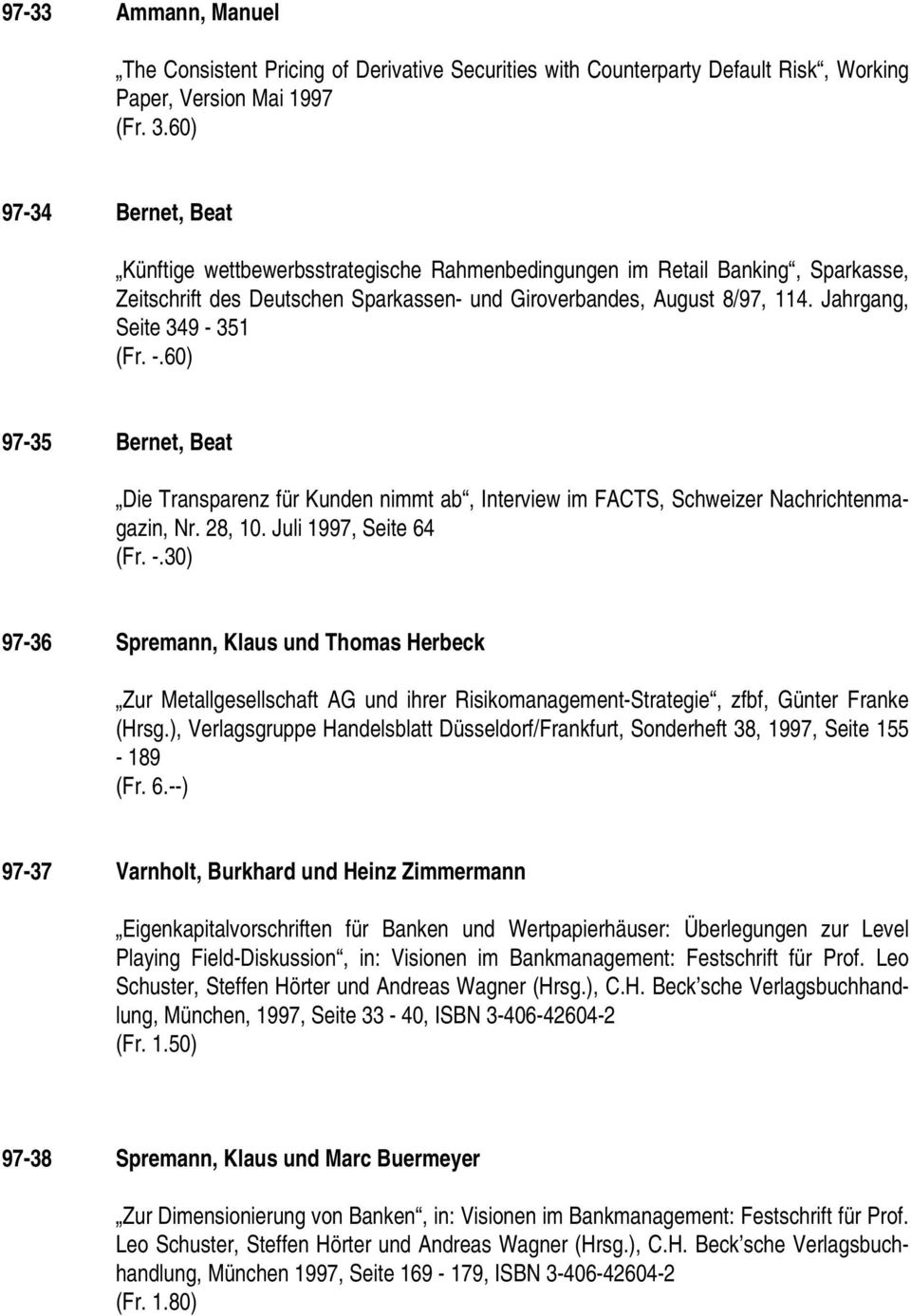 Jahrgang, Seite 349-351 97-35 Bernet, Beat Die Transparenz für Kunden nimmt ab, Interview im FACTS, Schweizer Nachrichtenmagazin, Nr. 28, 10.