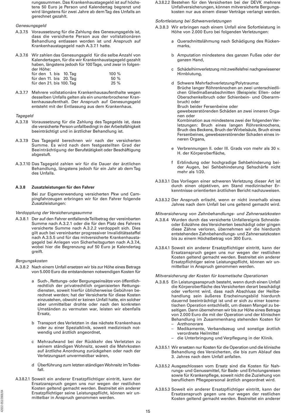 1 htte. A.3.7.6 A.3.7.7 Wir zhlen ds Genesungsgeld für die sele Anzhl von Klendertgen, für die wir Krnkenhustgegeld gezhlt hen, längstens jedoch für 100 Tge, und zwr in folgender Höhe: für den 1.