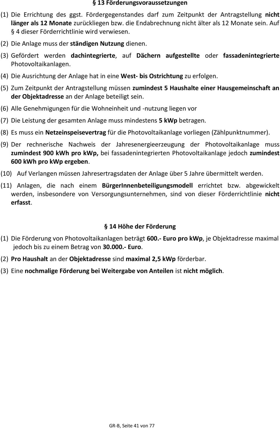 (3) Gefördert werden dachintegrierte, auf Dächern aufgestellte oder fassadenintegrierte Photovoltaikanlagen. (4) Die Ausrichtung der Anlage hat in eine West- bis Ostrichtung zu erfolgen.