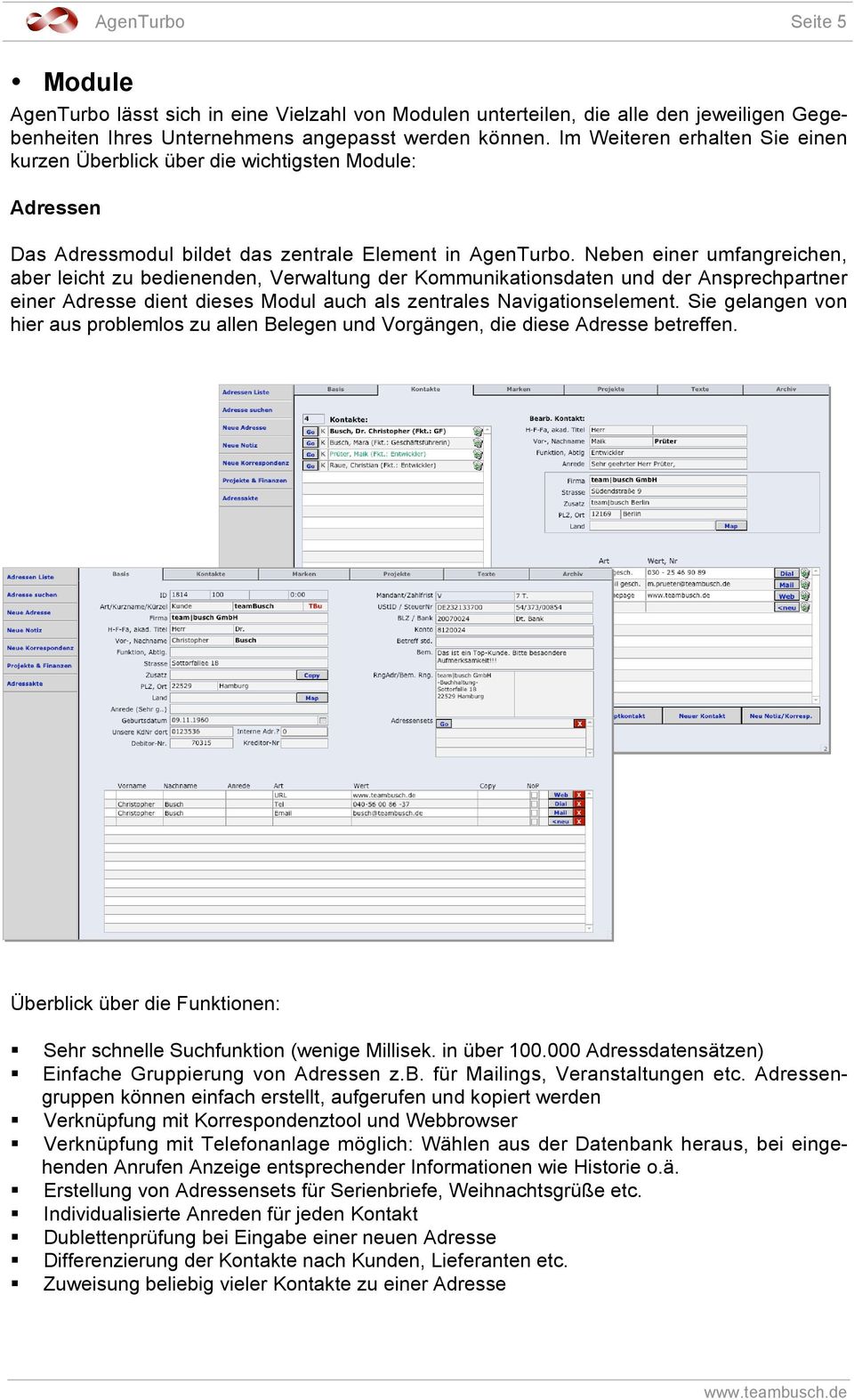 Neben einer umfangreichen, aber leicht zu bedienenden, Verwaltung der Kommunikationsdaten und der Ansprechpartner einer Adresse dient dieses Modul auch als zentrales Navigationselement.