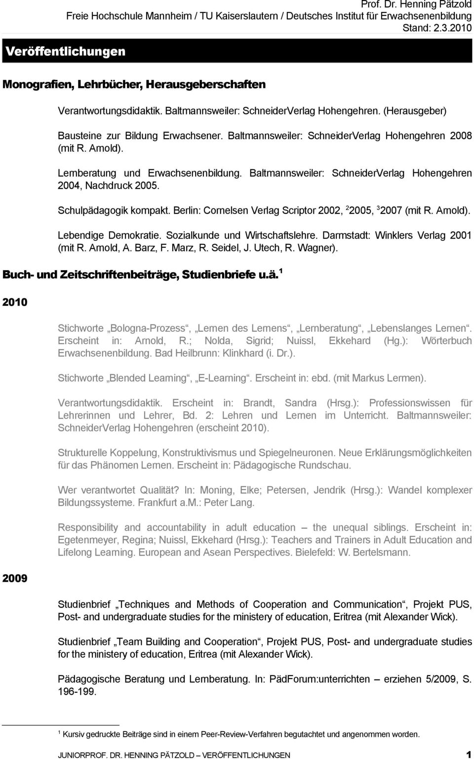 Baltmannsweiler: SchneiderVerlag Hohengehren 2008 (mit R. Arnold). Lernberatung und Erwachsenenbildung. Baltmannsweiler: SchneiderVerlag Hohengehren 2004, Nachdruck 2005. Schulpädagogik kompakt.