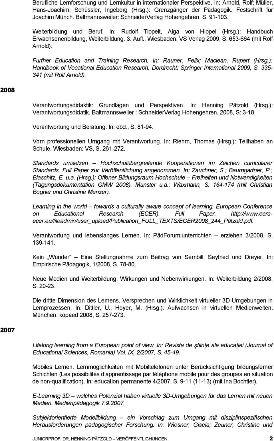 , Wiesbaden: VS Verlag 2009, S. 653-664 (mit Rolf Arnold). Further Education and Training Research. In: Rauner, Felix; Maclean, Rupert (Hrsg.): Handbook of Vocational Education Research.
