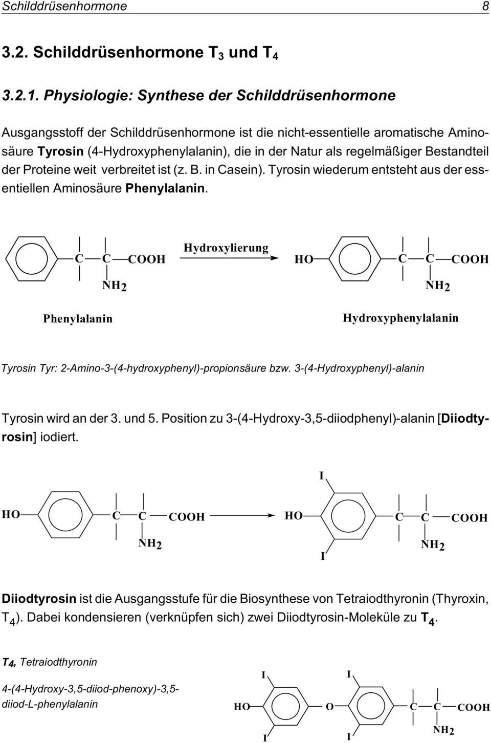 Bestandteil der Proteine weit verbreitet ist (z. B. in asein). Tyrosin wiederum entsteht aus der essentiellen Aminosäure Phenylalanin.