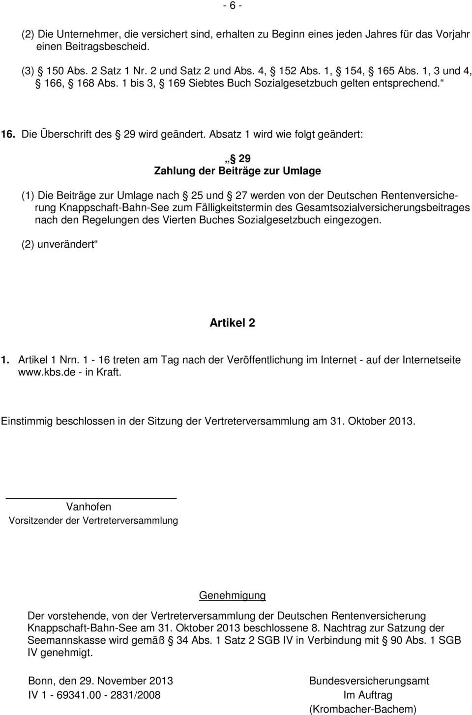 Absatz 1 wird wie folgt geändert: 29 Zahlung der Beiträge zur Umlage (1) Die Beiträge zur Umlage nach 25 und 27 werden von der Deutschen Rentenversicherung Knappschaft-Bahn-See zum Fälligkeitstermin