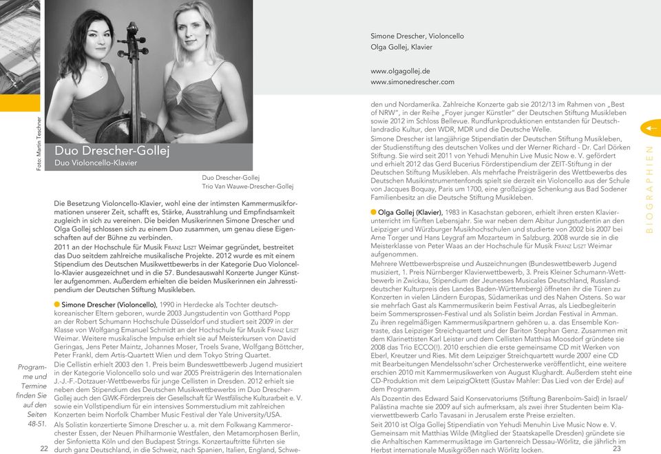 Zahlreiche Konzerte gab sie 2012/13 im Rahmen von Best of NRW, in der Reihe Foyer junger Künstler der Deutschen Stiftung Musikleben sowie 2012 im Schloss Bellevue.