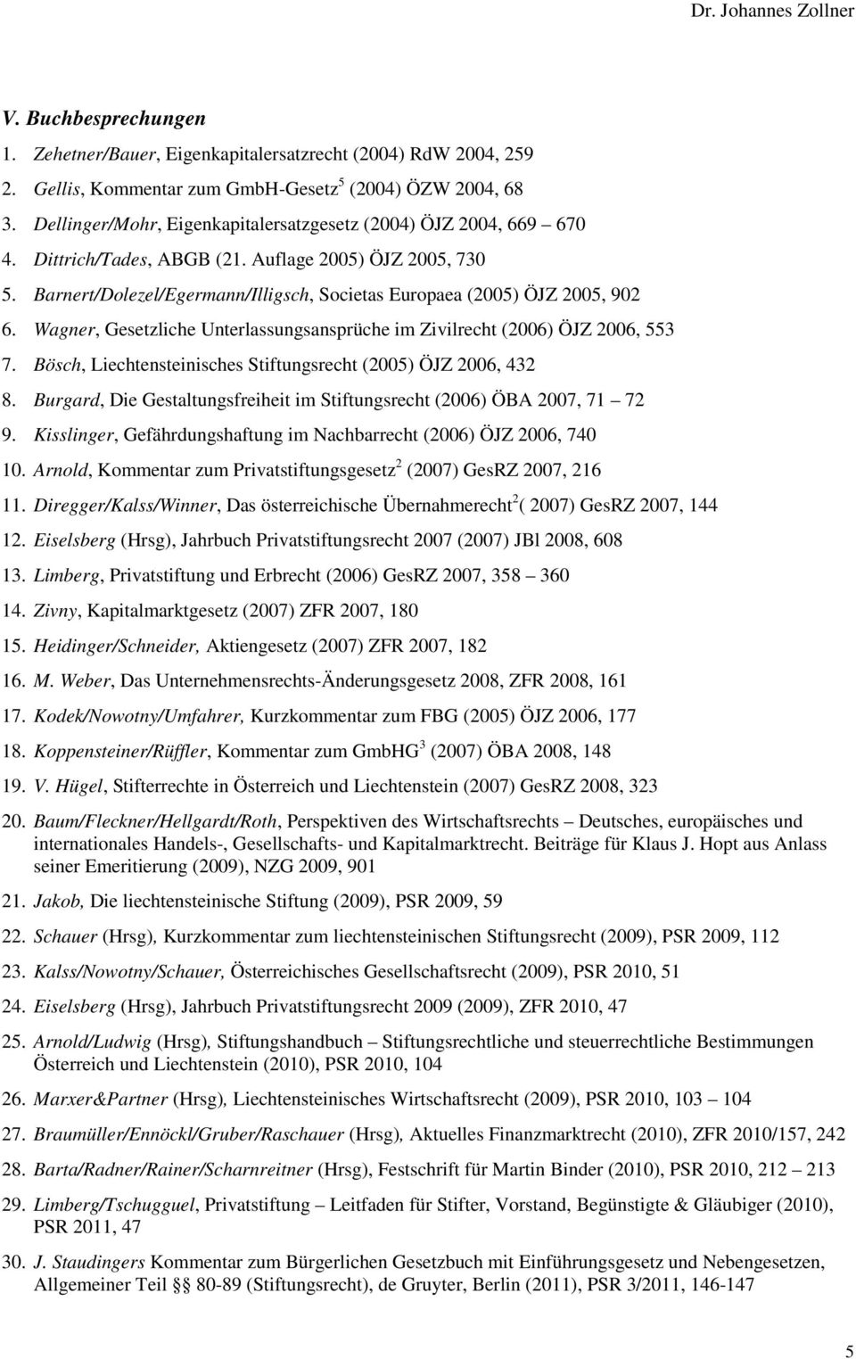 Barnert/Dolezel/Egermann/Illigsch, Societas Europaea (2005) ÖJZ 2005, 902 6. Wagner, Gesetzliche Unterlassungsansprüche im Zivilrecht (2006) ÖJZ 2006, 553 7.
