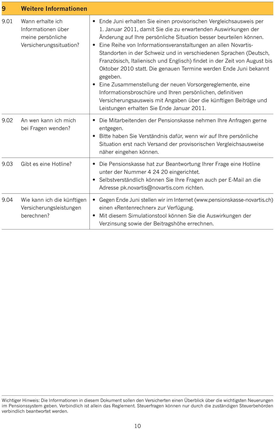 eine reihe von informationsveranstatungen an aen novartisstandorten in der schweiz und in verschiedenen sprachen (Deutsch, Französisch, itaienisch und engisch) findet in der Zeit von august bis