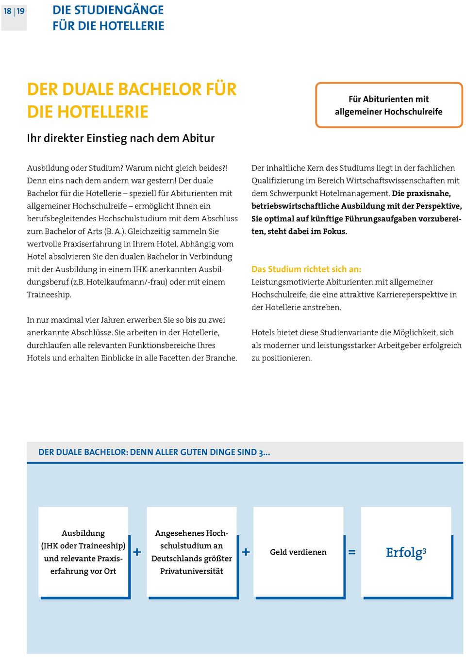 Der duale Bachelor für die Hotellerie speziell für Abiturienten mit allgemeiner Hochschulreife ermöglicht Ihnen ein berufsbegleitendes Hochschulstudium mit dem Abschluss zum Bachelor of Arts (B. A.).