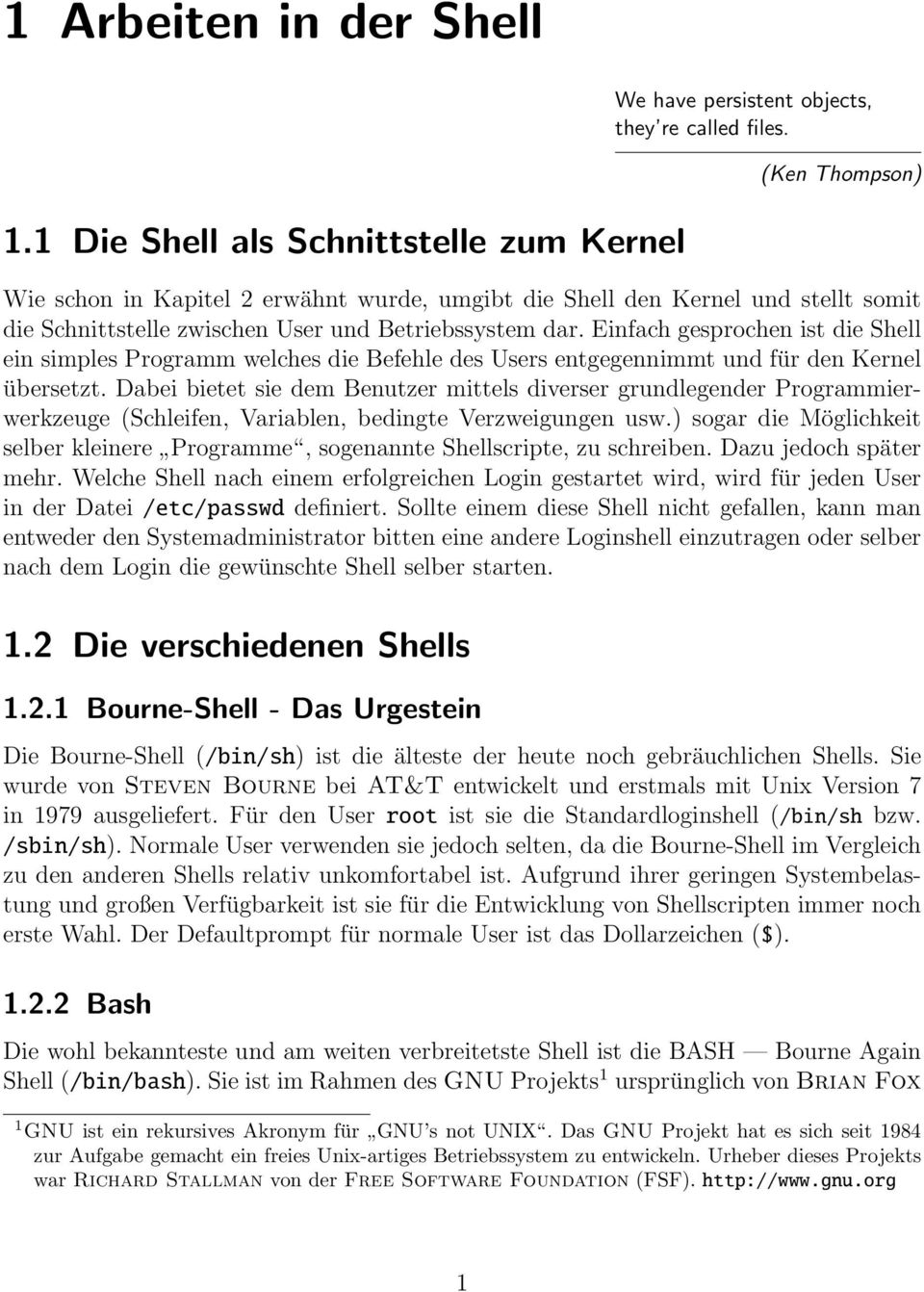 Einfach gesprochen ist die Shell ein simples Programm welches die Befehle des Users entgegennimmt und für den Kernel übersetzt.