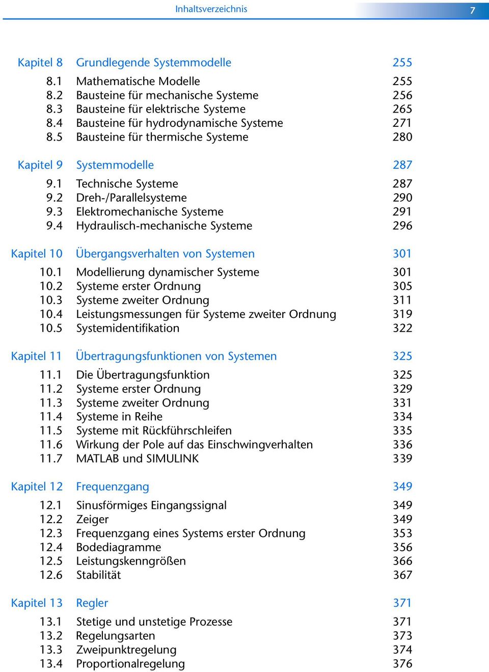 3 Elektromechanische Systeme 291 9.4 Hydraulisch-mechanische Systeme 296 Kapitel 10 Übergangsverhalten von Systemen 301 10.1 Modellierung dynamischer Systeme 301 10.2 Systeme erster Ordnung 305 10.