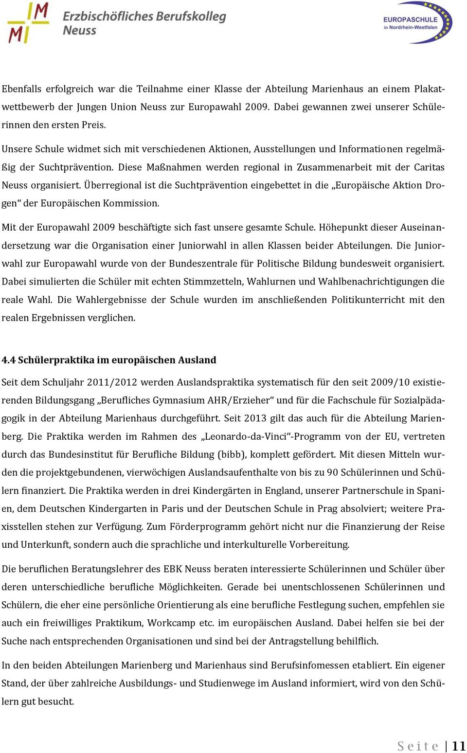 Diese Maßnahmen werden regional in Zusammenarbeit mit der Caritas Neuss organisiert. Überregional ist die Suchtprävention eingebettet in die Europäische Aktion Drogen der Europäischen Kommission.