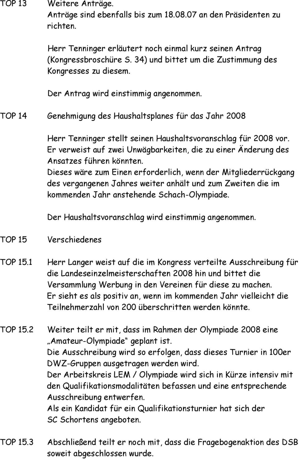 TOP 14 Genehmigung des Haushaltsplanes für das Jahr 2008 Herr Tenninger stellt seinen Haushaltsvoranschlag für 2008 vor.