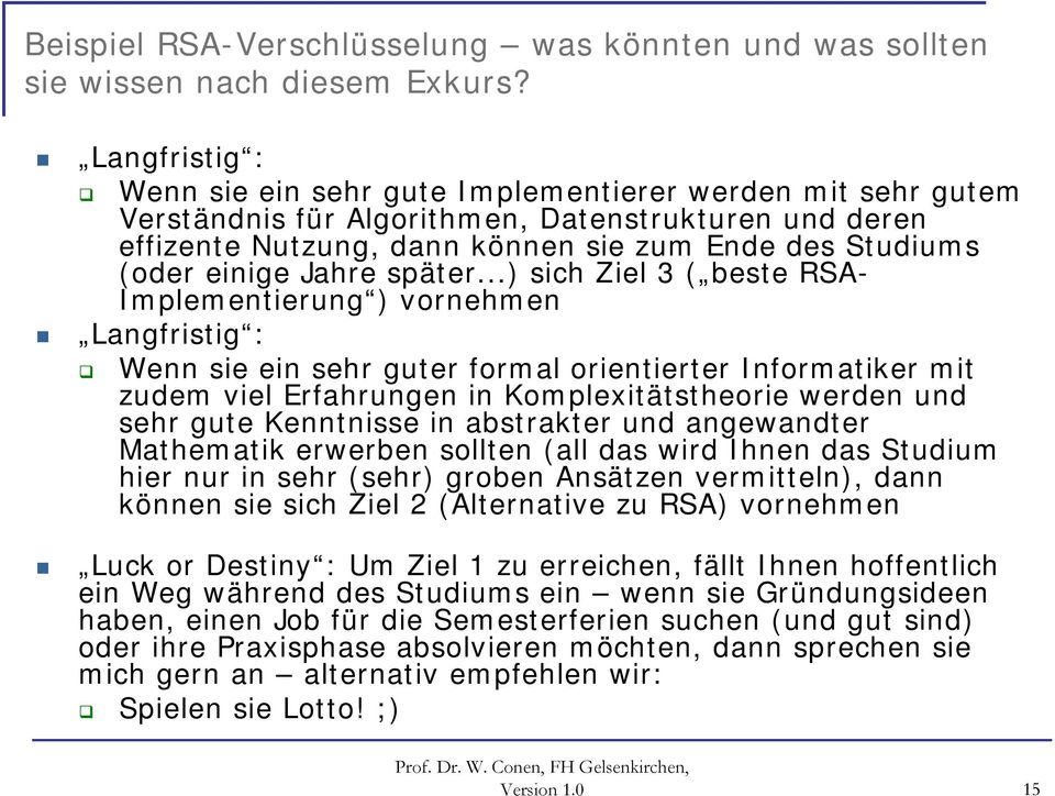 ..) sich Ziel 3 ( beste RSA- Implementierung ) vornehmen Langfristig : Wenn sie ein sehr guter formal orientierter Informatiker mit zudem viel Erfahrungen in Komplexitätstheorie werden und sehr gute