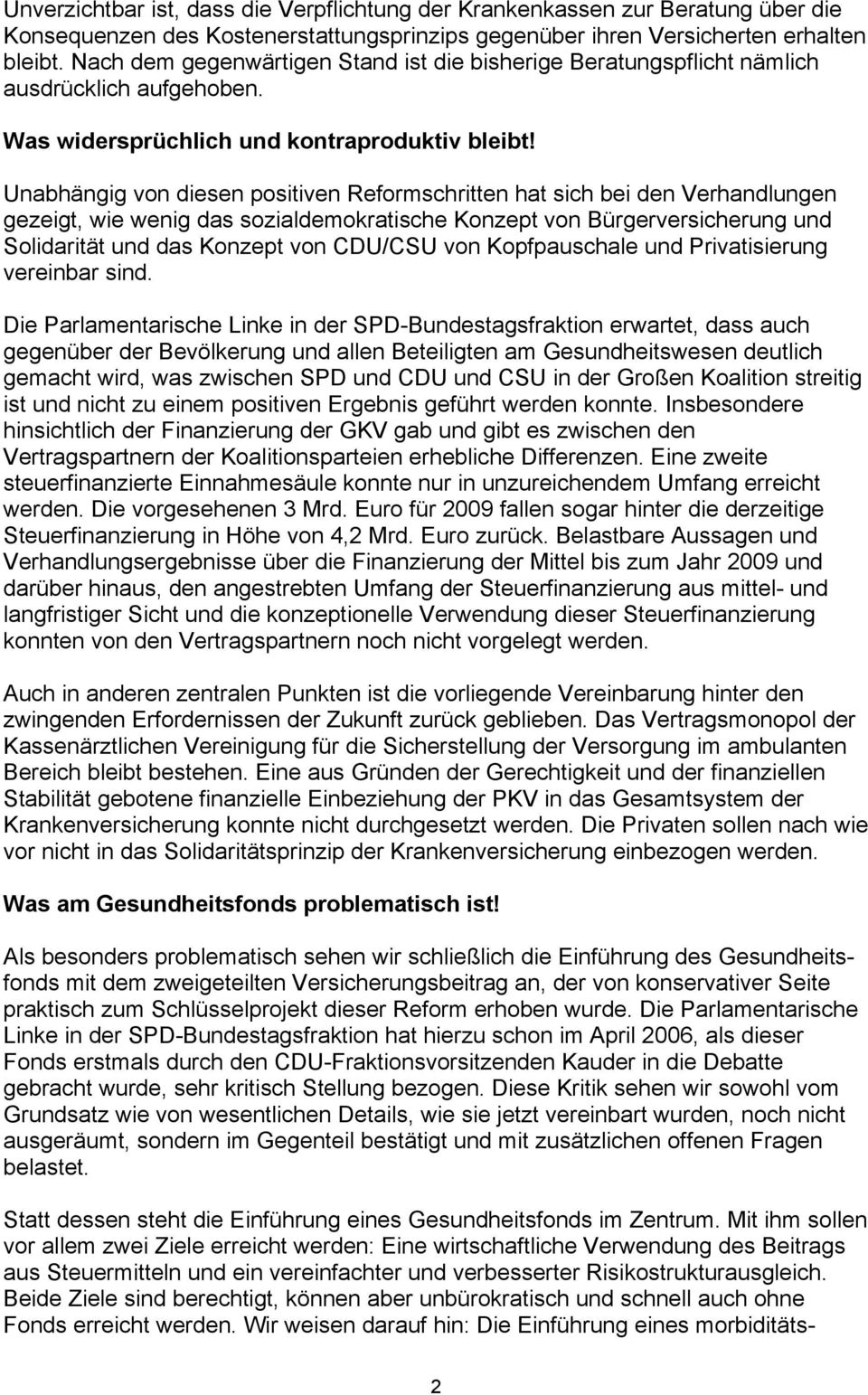 Unabhängig von diesen positiven Reformschritten hat sich bei den Verhandlungen gezeigt, wie wenig das sozialdemokratische Konzept von Bürgerversicherung und Solidarität und das Konzept von CDU/CSU