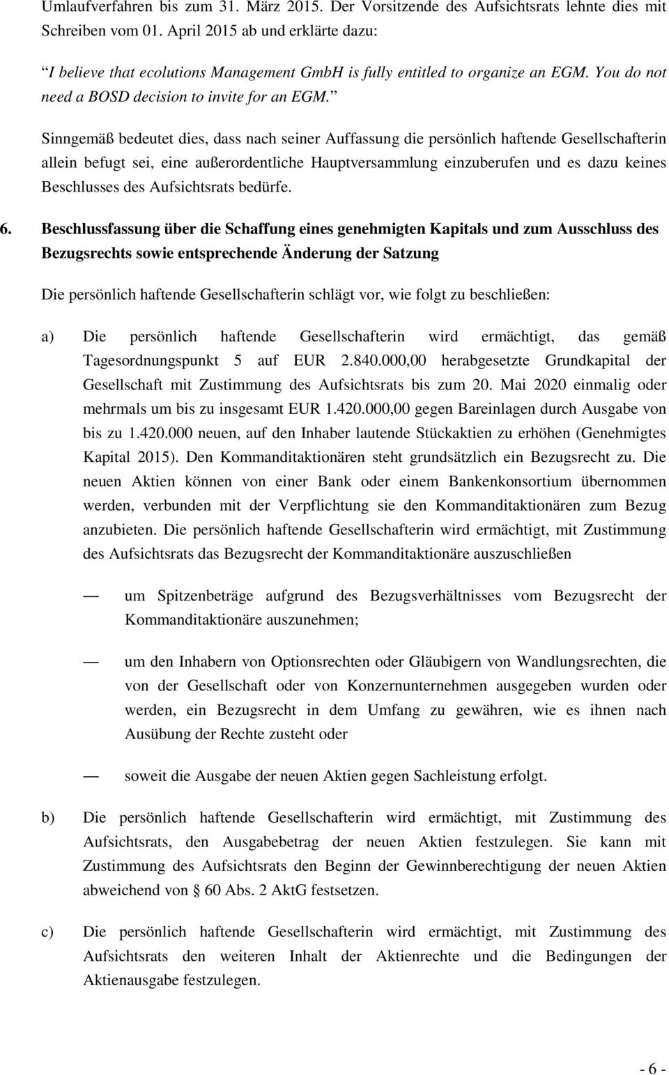 Sinngemäß bedeutet dies, dass nach seiner Auffassung die persönlich haftende Gesellschafterin allein befugt sei, eine außerordentliche Hauptversammlung einzuberufen und es dazu keines Beschlusses des