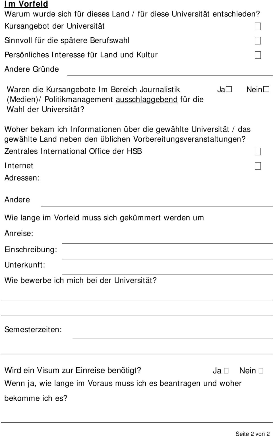 ausschlaggebend für die Wahl der Universität? Ja Woher bekam ich Informationen über die gewählte Universität / das gewählte Land neben den üblichen Vorbereitungsveranstaltungen?