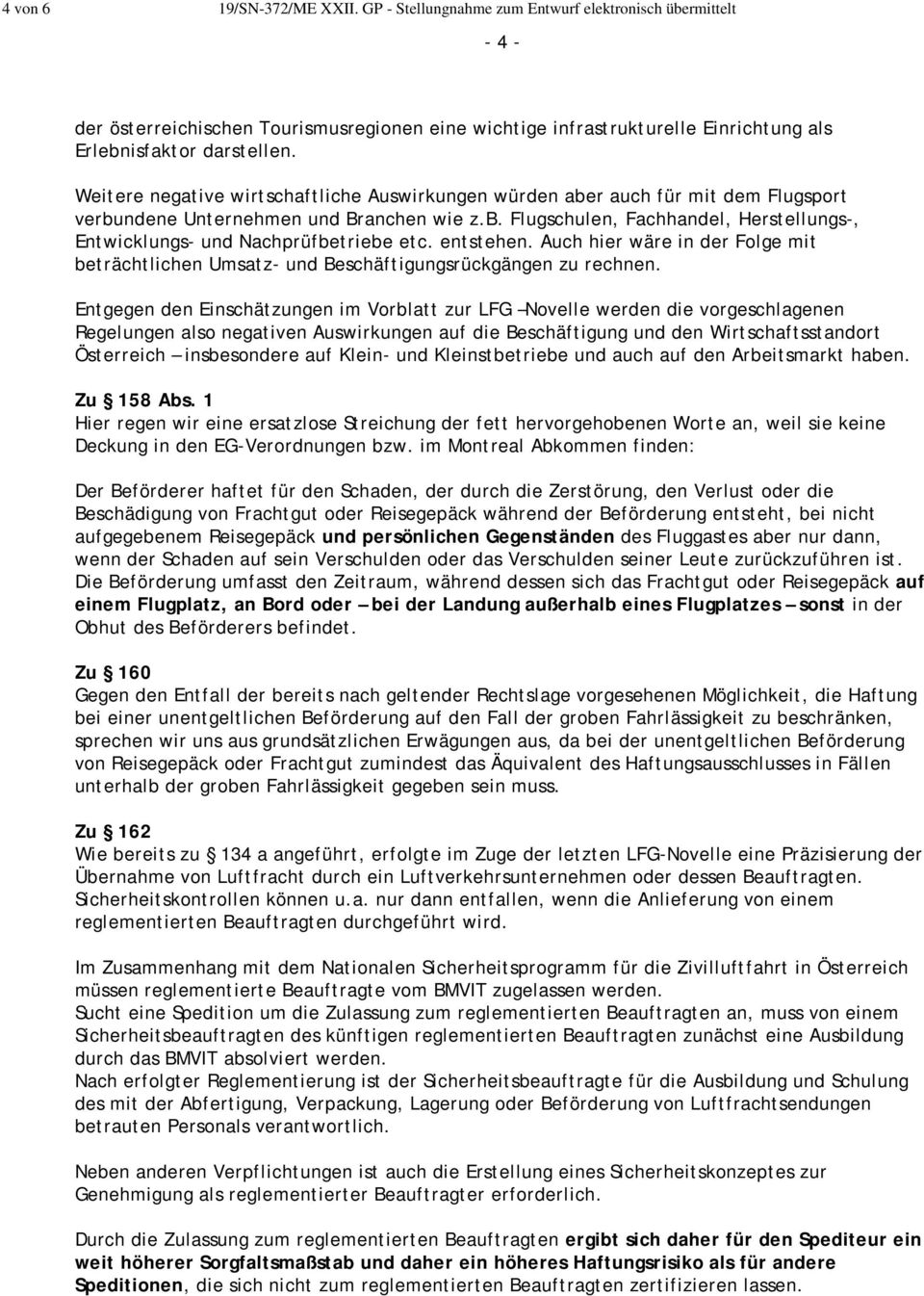 Weitere negative wirtschaftliche Auswirkungen würden aber auch für mit dem Flugsport verbundene Unternehmen und Branchen wie z.b. Flugschulen, Fachhandel, Herstellungs-, Entwicklungs- und Nachprüfbetriebe etc.