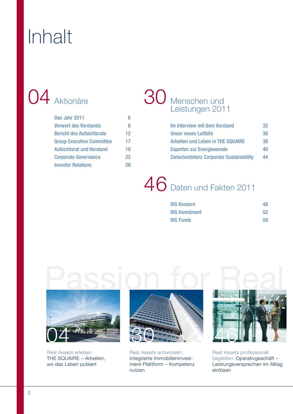 Corporate Sustainability 44 46 1 Daten und Fakten 2011 IVG Konzern 48 IVG Investment 52 IVG Funds 59 Passion for Real 04 30 46 Real Assets erleben: THE SQUAIRE Arbeiten, wo das Leben