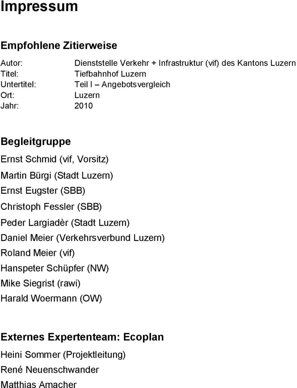 Eugster (SBB) Christoph Fessler (SBB) Peder Largiadèr (Stadt Luzern) Daniel Meier (Verkehrsverbund Luzern) Roland Meier (vif) Hanspeter