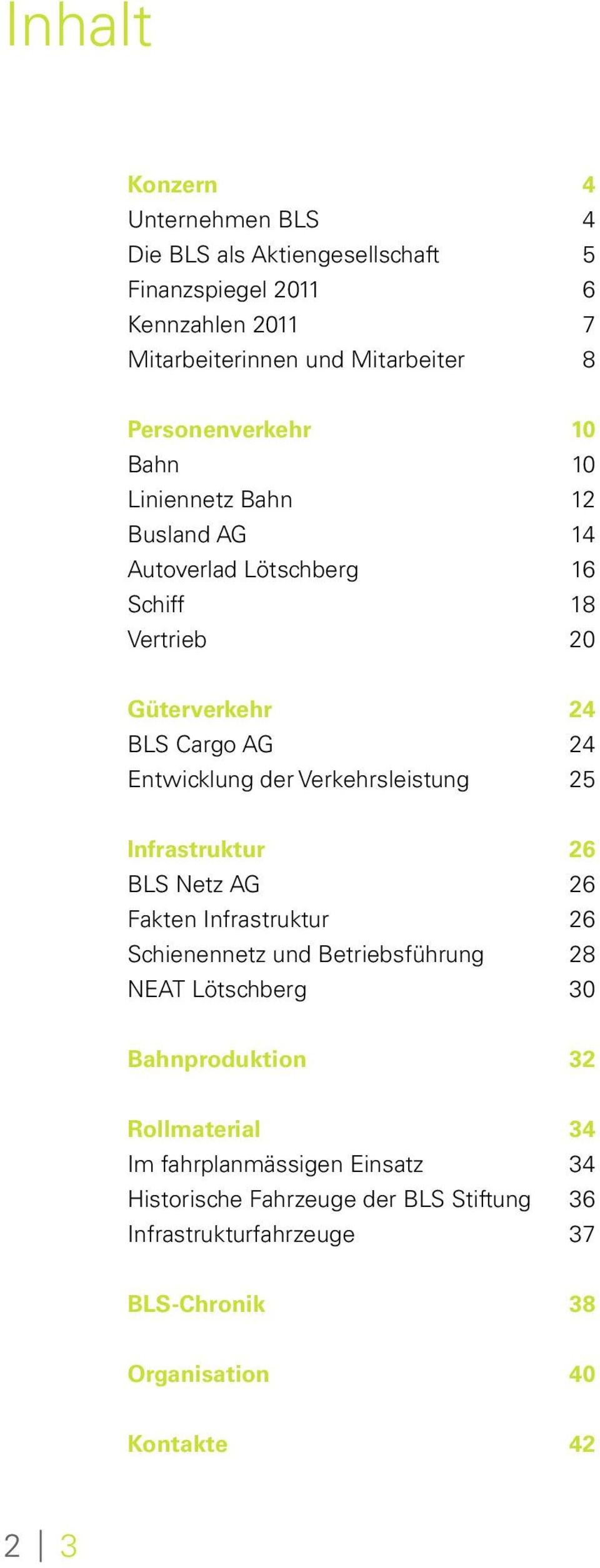 der Verkehrsleistung 25 Infrastruktur 26 BLS Netz AG 26 Fakten Infrastruktur 26 Schienennetz und Betriebsführung 28 NEAT Lötschberg 30 Bahnproduktion