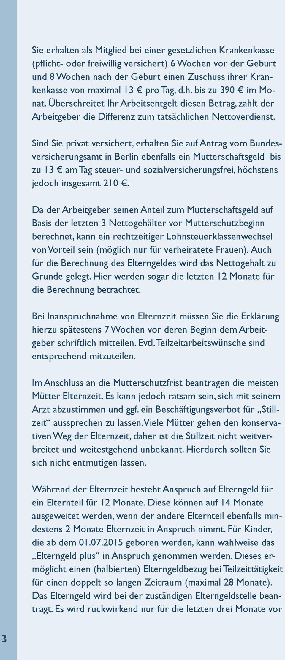 Sind Sie privat versichert, erhalten Sie auf Antrag vom Bundesversicherungsamt in Berlin ebenfalls ein Mutterschaftsgeld bis zu 13 am Tag steuer- und sozialversicherungsfrei, höchstens jedoch