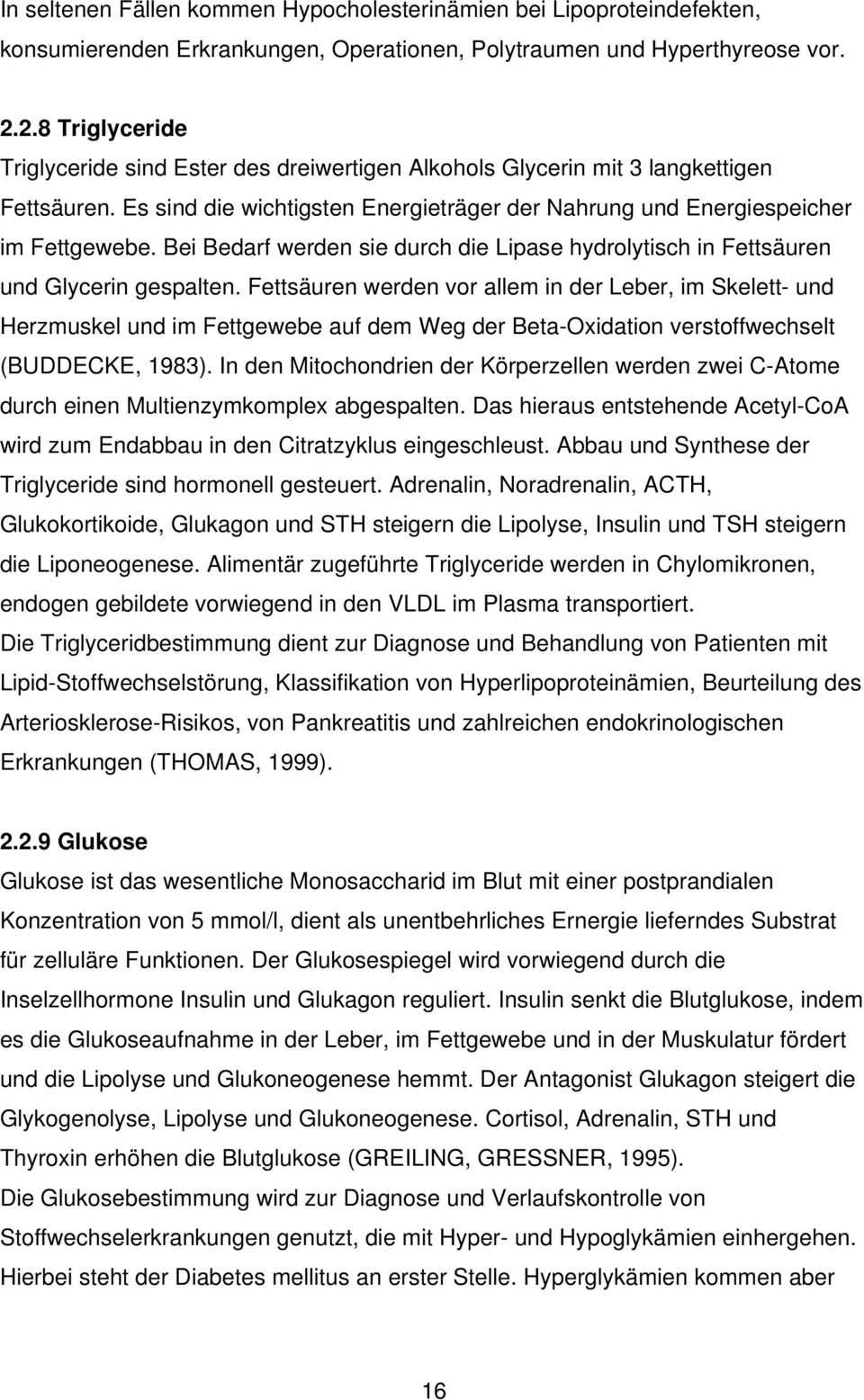 Bei Bedarf werden sie durch die Lipase hydrolytisch in Fettsäuren und Glycerin gespalten.