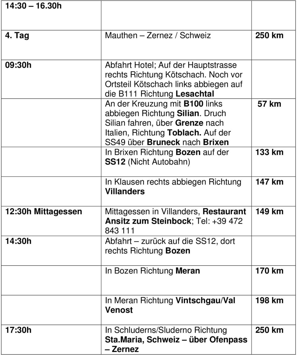 Auf der SS49 über Bruneck nach Brixen In Brixen Richtung Bozen auf der SS12 (Nicht Autobahn) In Klausen rechts abbiegen Richtung Villanders 12:30h in Villanders, Restaurant Ansitz zum Steinbock;
