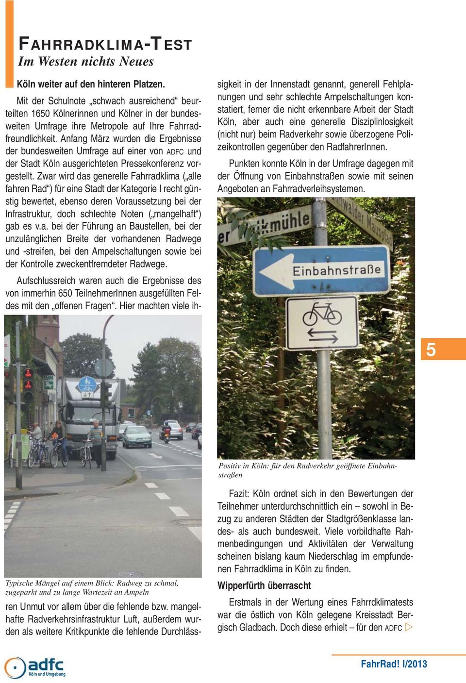konstatiert, ferner die nicht erkennbare Arbeit der Stadt Köln, aber auch eine generelle Disziplinlosigkeit (nicht nur) beim Radverkehr sowie überzogene Polizeikontrollen gegenüber den RadfahrerInnen.