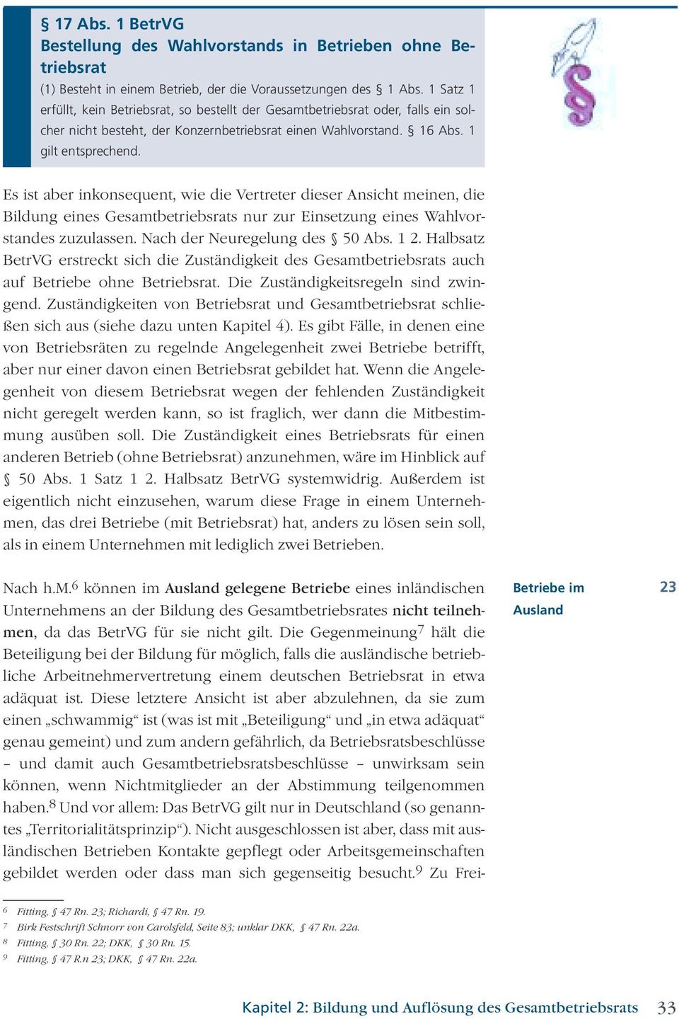 Es ist aber inkonsequent, wie die Vertreter dieser Ansicht meinen, die Bildung eines Gesamtbetriebsrats nur zur Einsetzung eines Wahlvorstandes zuzulassen. Nach der Neuregelung des 50 Abs. 1 2.