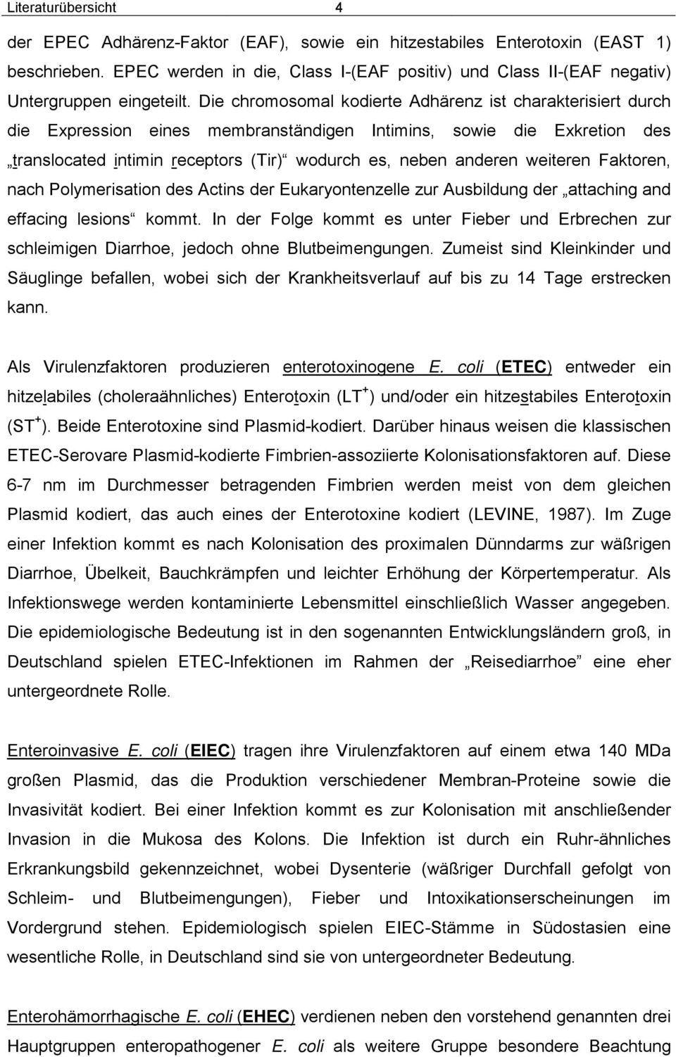 Die chromosomal kodierte Adhärenz ist charakterisiert durch die Expression eines membranständigen Intimins, sowie die Exkretion des translocated intimin receptors (Tir) wodurch es, neben anderen