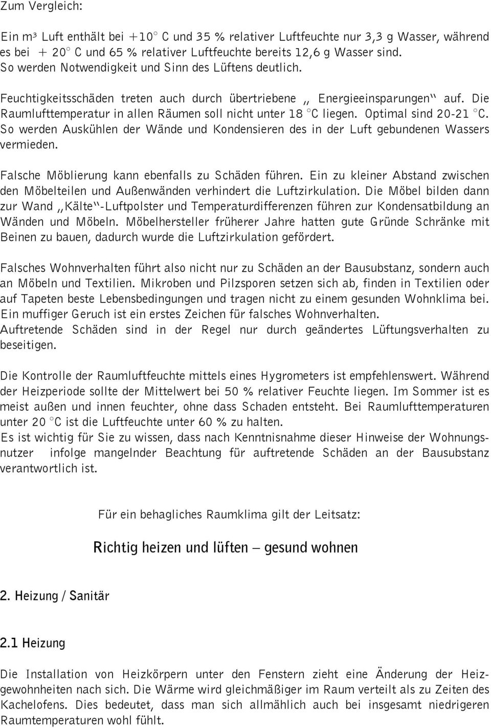 Optimal sind 20-21 C. So werden Auskühlen der Wände und Kondensieren des in der Luft gebundenen Wassers vermieden. Falsche Möblierung kann ebenfalls zu Schäden führen.