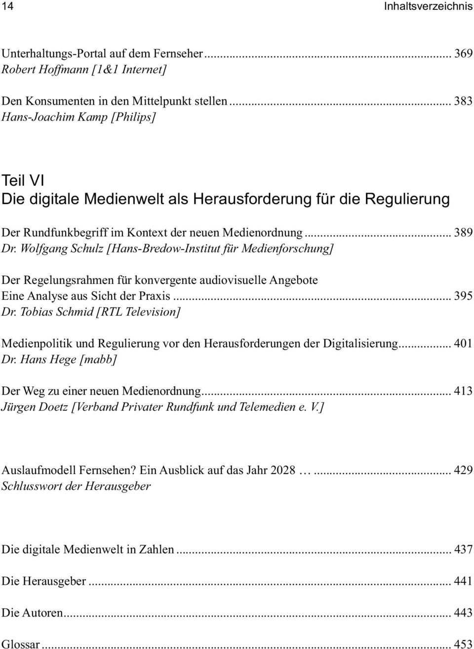Wolfgang Schulz [Hans-Bredow-Institut für Medienforschung] Der Regelungsrahmen für konvergente audiovisuelle Angebote Eine Analyse aus Sicht der Praxis... 395 Dr.