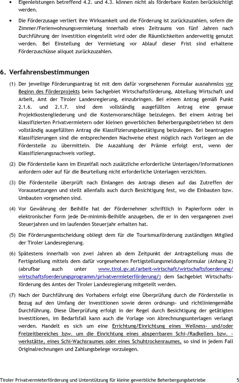 eingestellt wird oder die Räumlichkeiten anderweitig genutzt werden. Bei Einstellung der Vermietung vor Ablauf dieser Frist sind erhaltene Förderzuschüsse aliquot zurückzuzahlen. 6.