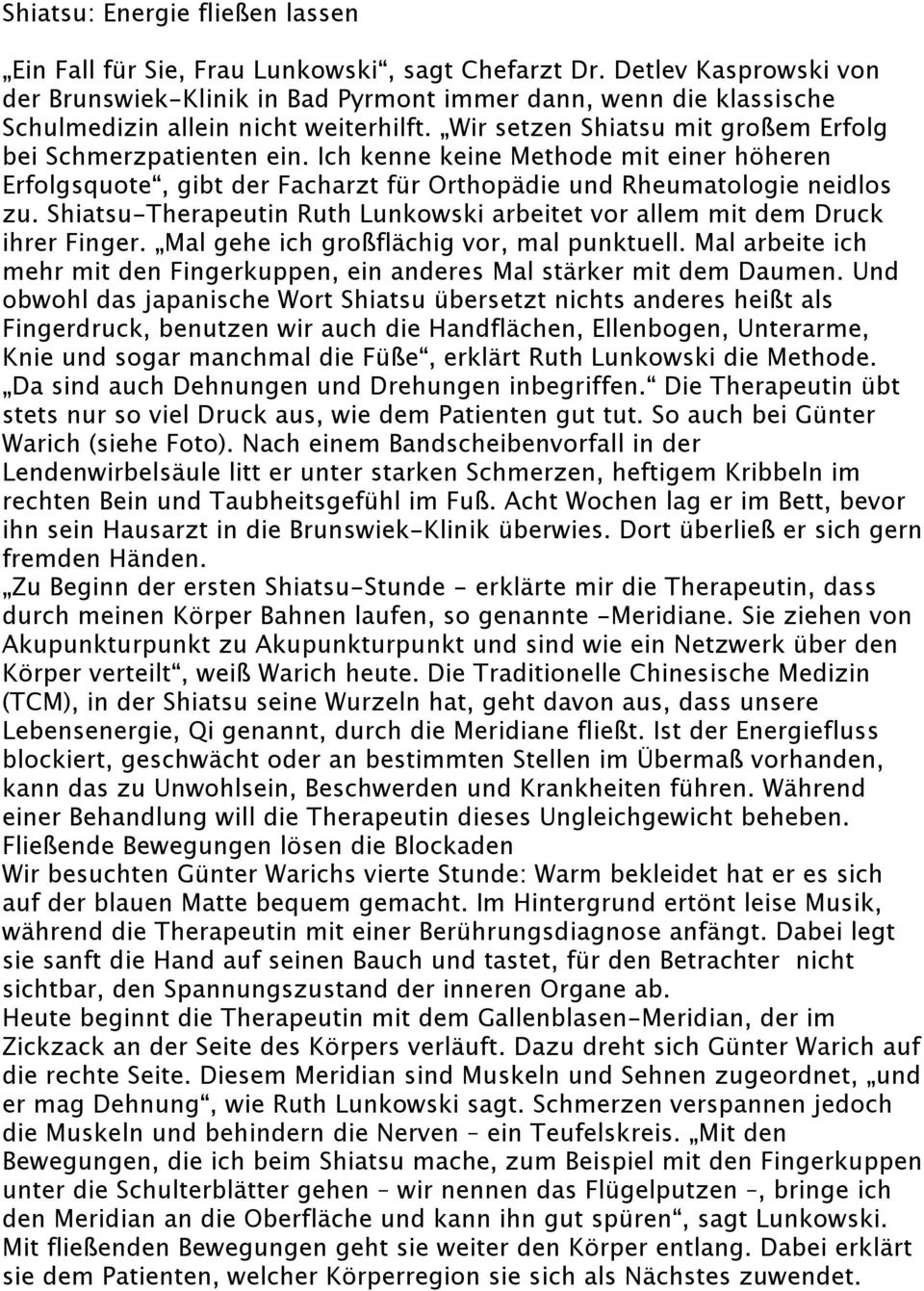 Ich kenne keine Methode mit einer höheren Erfolgsquote, gibt der Facharzt für Orthopädie und Rheumatologie neidlos zu. Shiatsu-Therapeutin Ruth Lunkowski arbeitet vor allem mit dem Druck ihrer Finger.