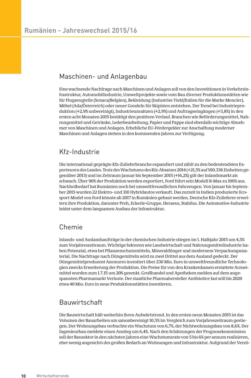 entstehen. Der Trend bei Industrieproduktion (+2,9% unbereinigt), Industrieumsätzen (+2,9%) und Auftragseingängen (+3,8%) in den ersten acht Monaten 2015 bestätigt den positiven Verlauf.