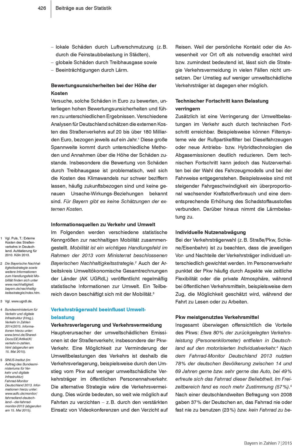 de. 4 Bundesministerium für Verkehr und digitale Infrastruktur (Hrsg.). Verkehr in Zahlen 2014/2015. Informationen hierzu unter: www.bmvi.de/shared- Docs/DE/Artikel/K/ verkehr-in-zahlen.