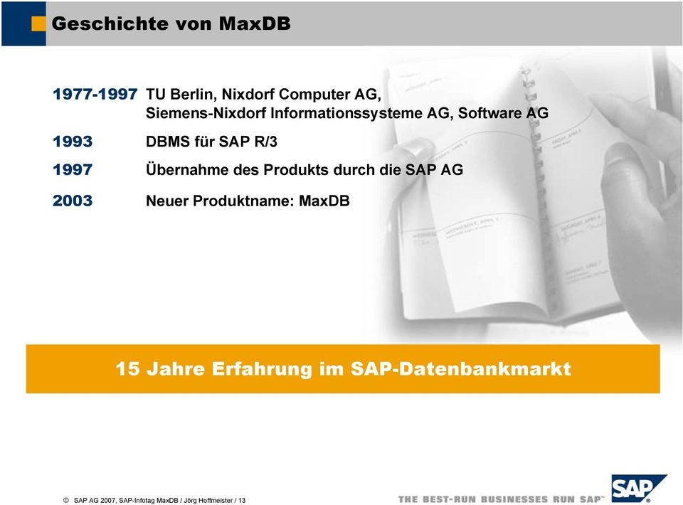 1997 Übernahme des Produkts durch die SAP AG 2003 Neuer Produktname: MaxDB