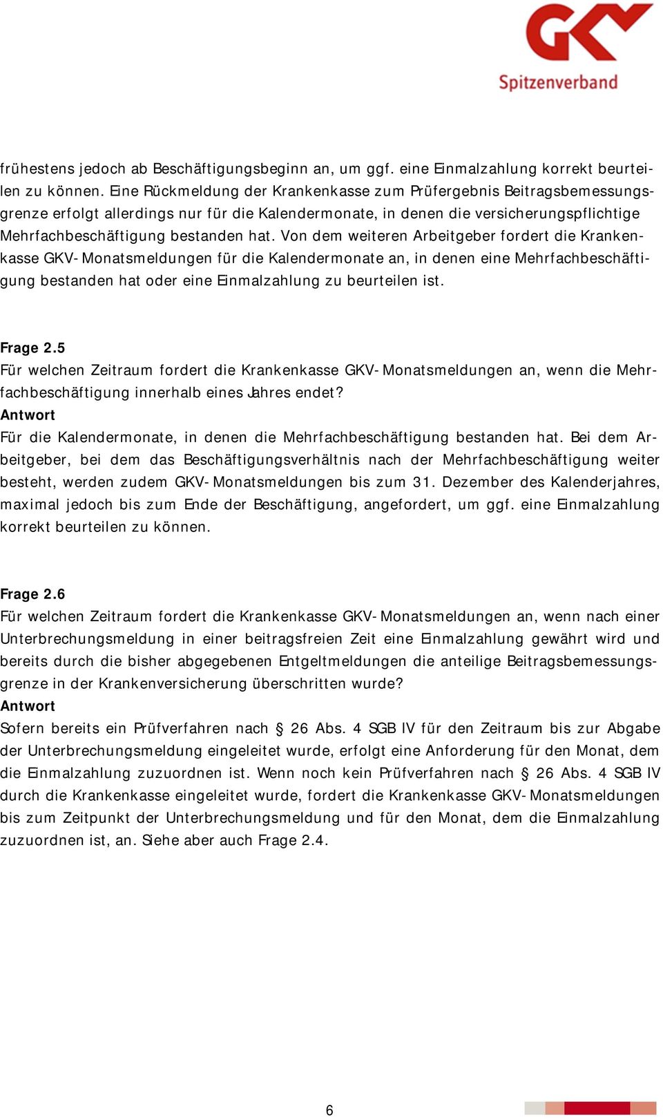 Von dem weiteren Arbeitgeber fordert die Krankenkasse GKV-Monatsmeldungen für die Kalendermonate an, in denen eine Mehrfachbeschäftigung bestanden hat oder eine Einmalzahlung zu beurteilen ist.