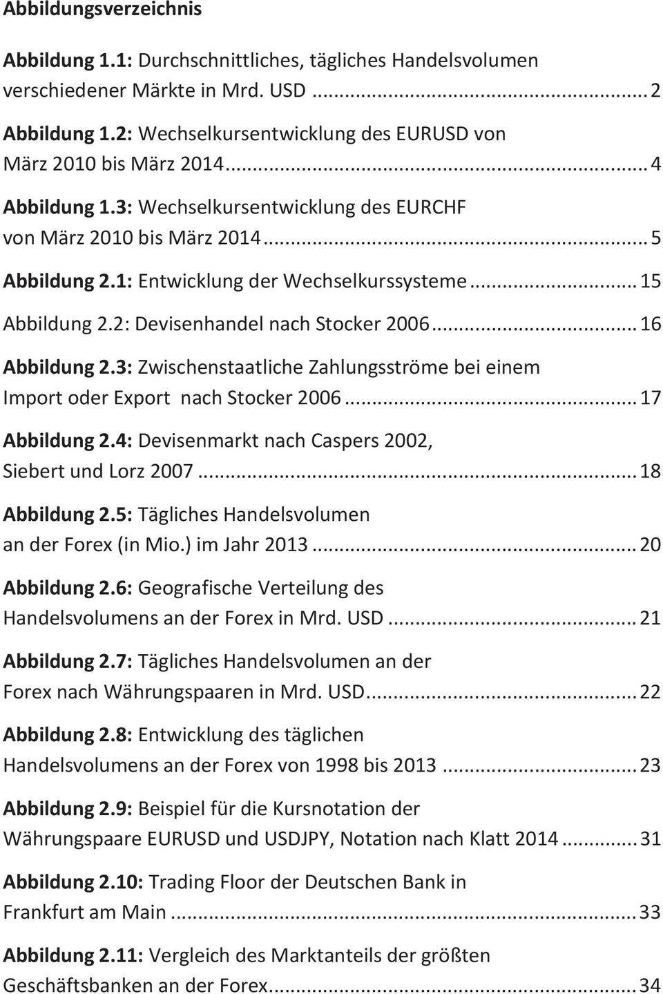 .. 16 Abbildung 2.3: Zwischenstaatliche Zahlungsströme bei einem Import oder Export nach Stocker 2006... 17 Abbildung 2.4: Devisenmarkt nach Caspers 2002, Siebert und Lorz 2007... 18 Abbildung 2.