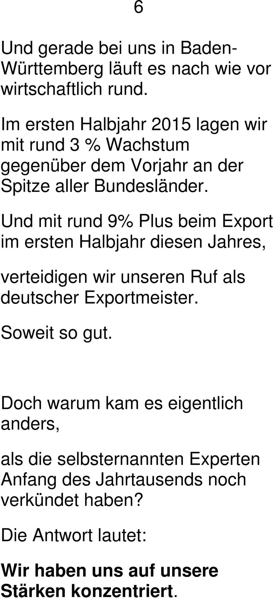 Und mit rund 9% Plus beim Export im ersten Halbjahr diesen Jahres, verteidigen wir unseren Ruf als deutscher Exportmeister.