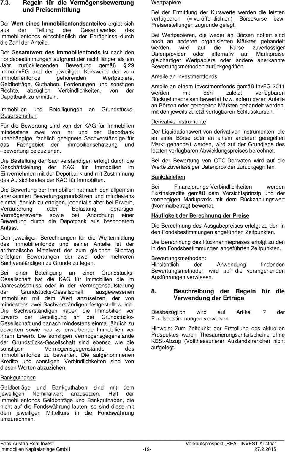 Der Gesamtwert des Immobilienfonds ist nach den Fondsbestimmungen aufgrund der nicht länger als ein Jahr zurückliegenden Bewertung gemäß 29 ImmoInvFG und der jeweiligen Kurswerte der zum