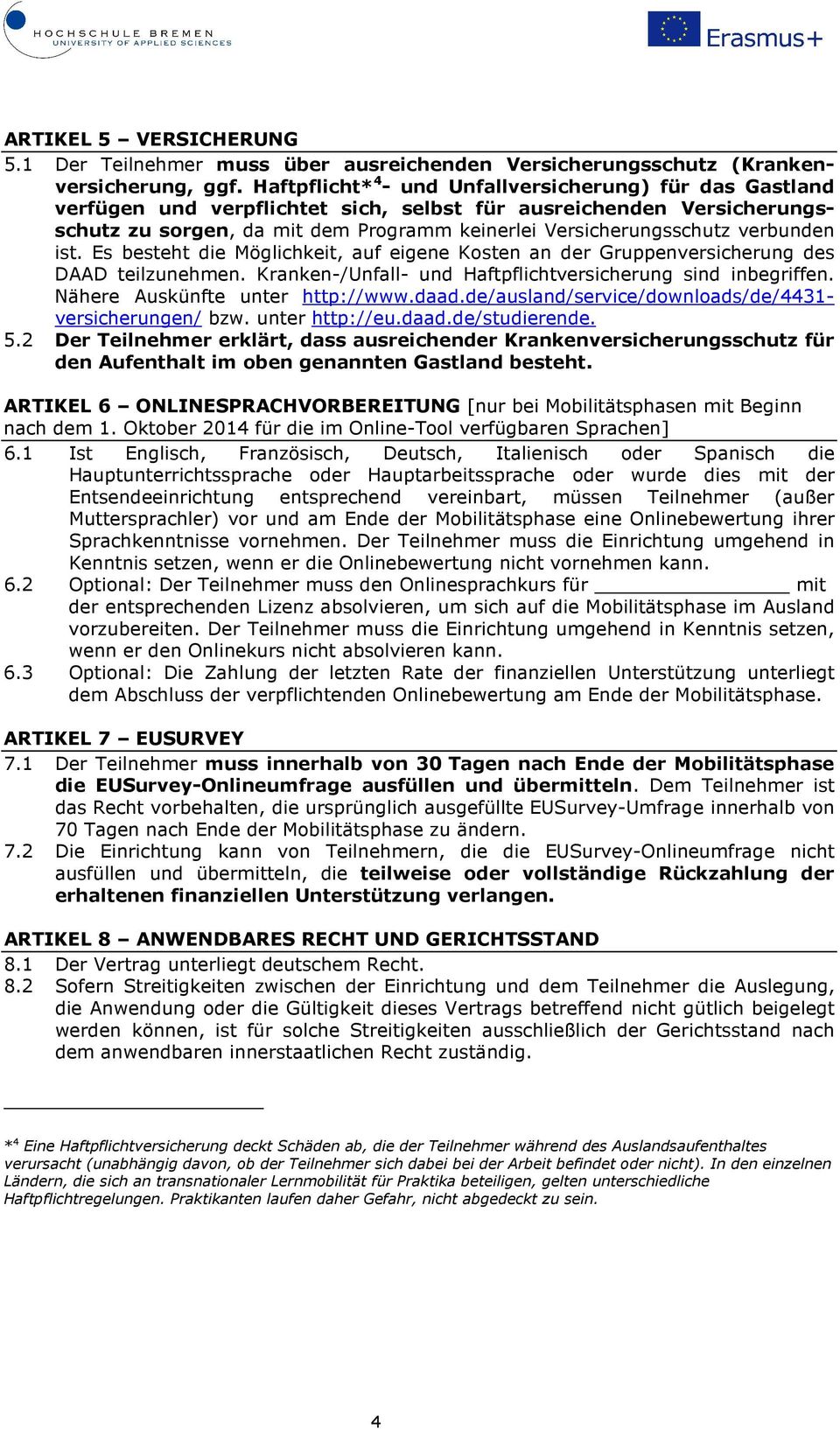 verbunden ist. Es besteht die Möglichkeit, auf eigene Kosten an der Gruppenversicherung des DAAD teilzunehmen. Kranken-/Unfall- und Haftpflichtversicherung sind inbegriffen.