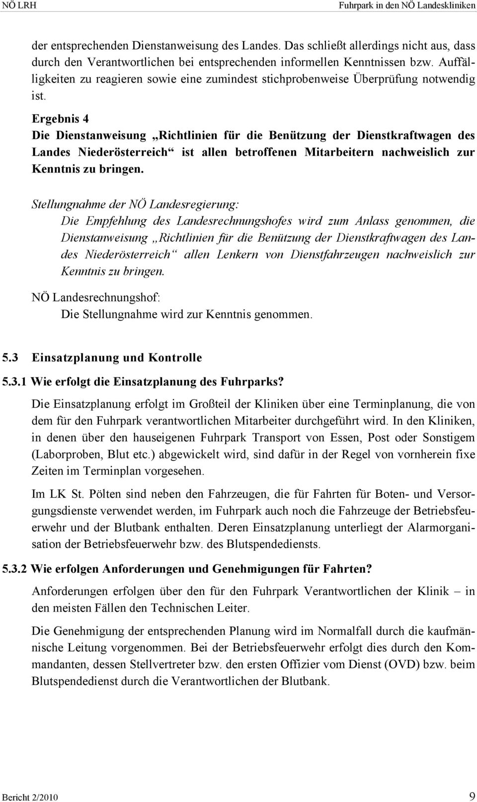 Ergebnis 4 Die Dienstanweisung Richtlinien für die Benützung der Dienstkraftwagen des Landes Niederösterreich ist allen betroffenen Mitarbeitern nachweislich zur Kenntnis zu bringen.